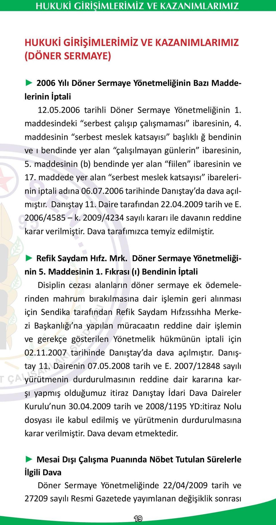 maddesinin (b) bendinde yer alan fiilen ibaresinin ve 17. maddede yer alan serbest meslek katsayısı ibarelerinin iptali adına 06.07.2006 tarihinde Danıştay da dava açılmıştır. Danıştay 11.