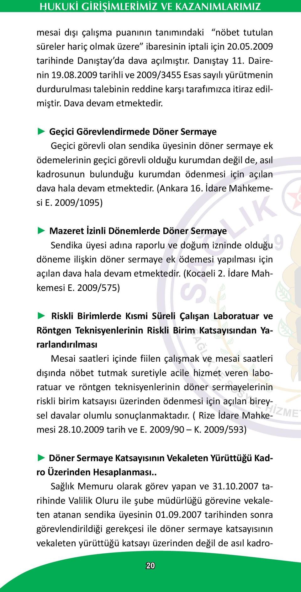 Geçici Görevlendirmede Döner Sermaye Geçici görevli olan sendika üyesinin döner sermaye ek ödemelerinin geçici görevli olduğu kurumdan değil de, asıl kadrosunun bulunduğu kurumdan ödenmesi için