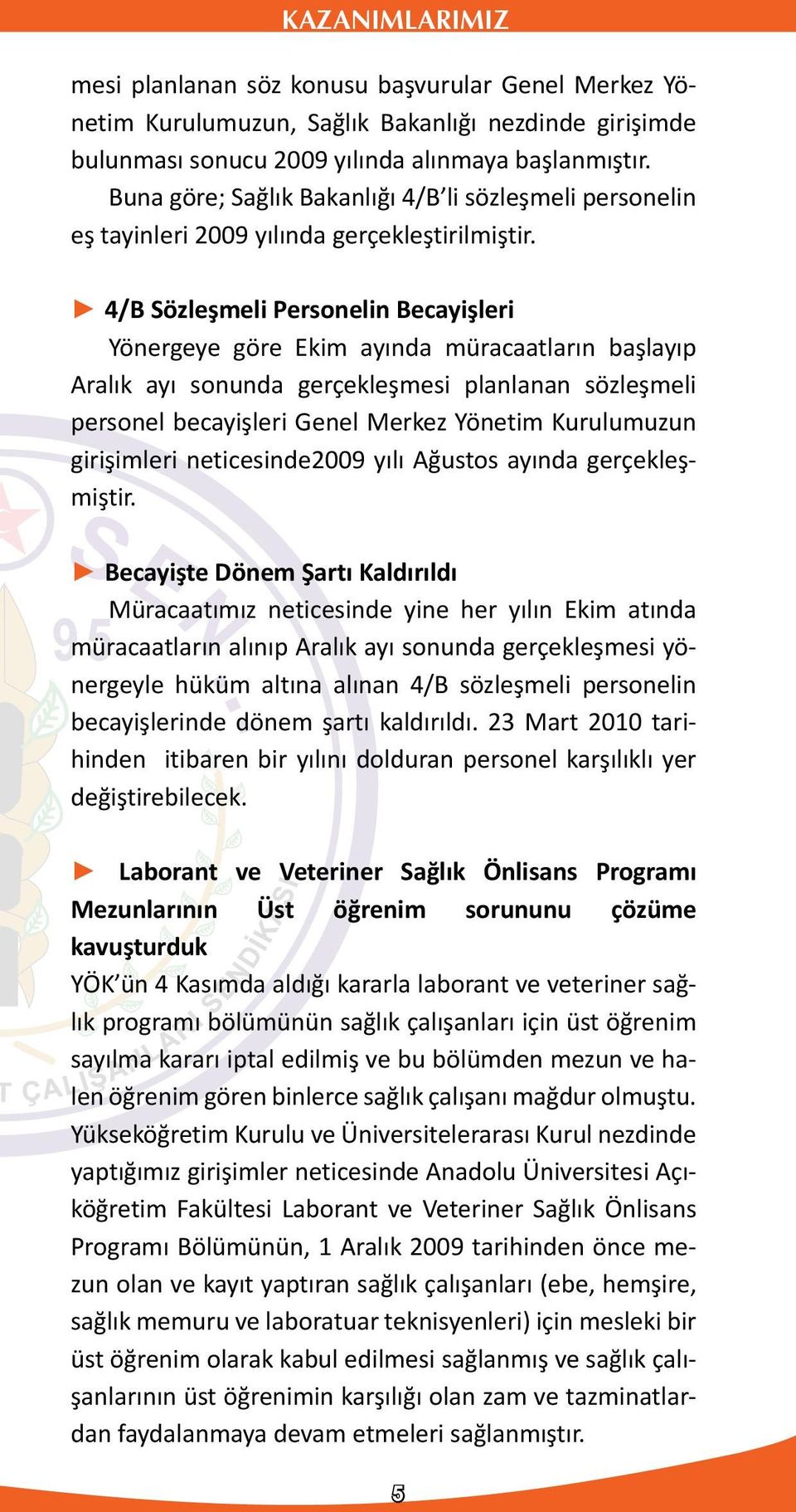 4/B Sözleşmeli Personelin Becayişleri Yönergeye göre Ekim ayında müracaatların başlayıp Aralık ayı sonunda gerçekleşmesi planlanan sözleşmeli personel becayişleri Genel Merkez Yönetim Kurulumuzun