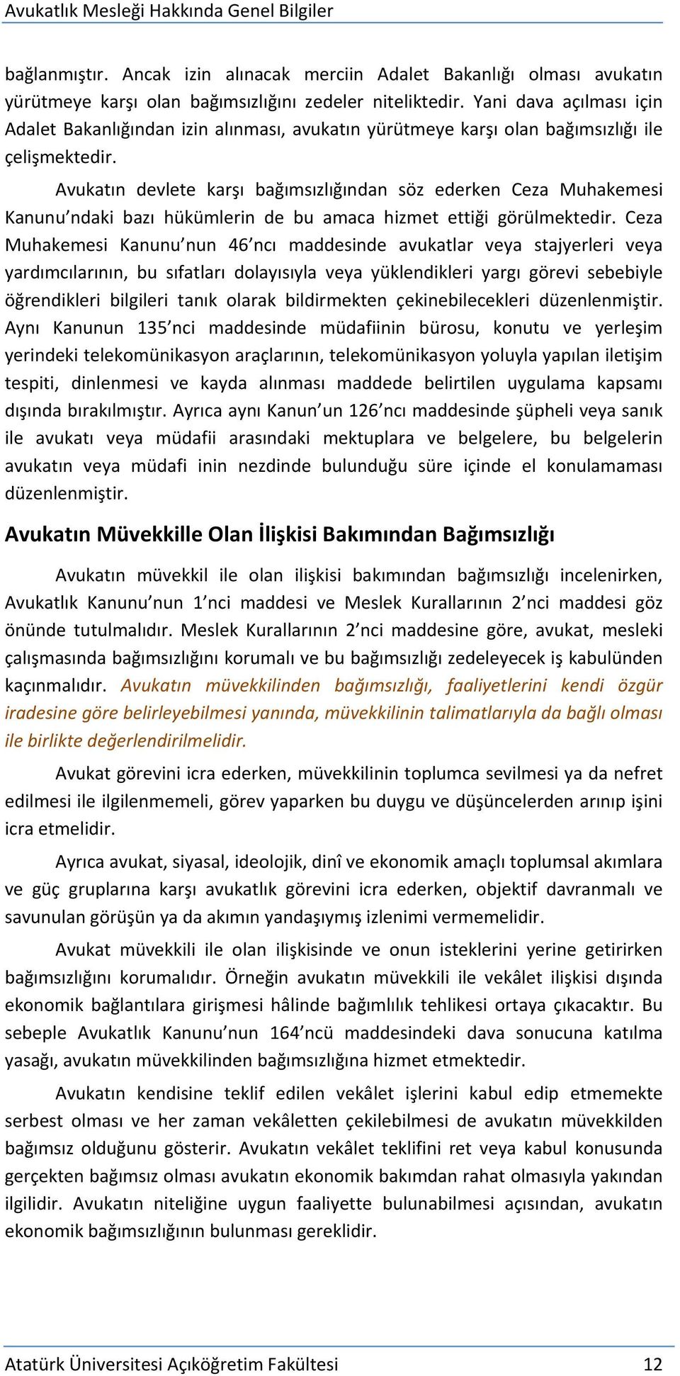 Avukatın devlete karşı bağımsızlığından söz ederken Ceza Muhakemesi Kanunu ndaki bazı hükümlerin de bu amaca hizmet ettiği görülmektedir.