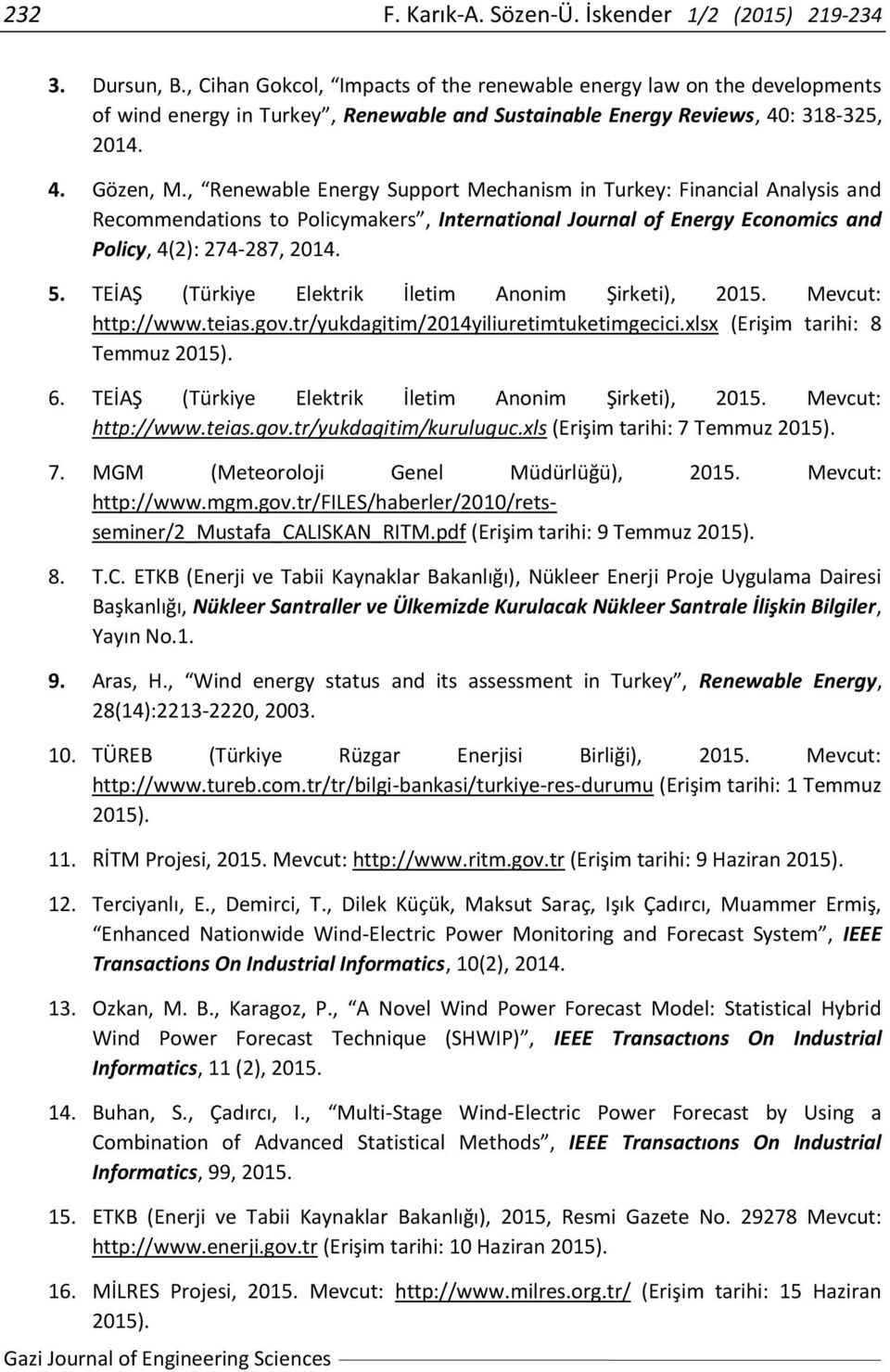 , Renewable Energy Support Mechanism in Turkey: Financial Analysis and Recommendations to Policymakers, International Journal of Energy Economics and Policy, 4(2): 274-287, 2014. 5.