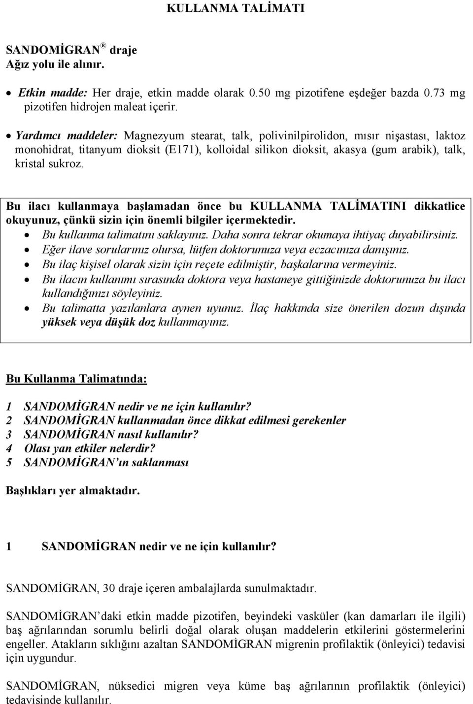 Bu ilacı kullanmaya başlamadan önce bu KULLANMA TALİMATINI dikkatlice okuyunuz, çünkü sizin için önemli bilgiler içermektedir. Bu kullanma talimatını saklayınız.