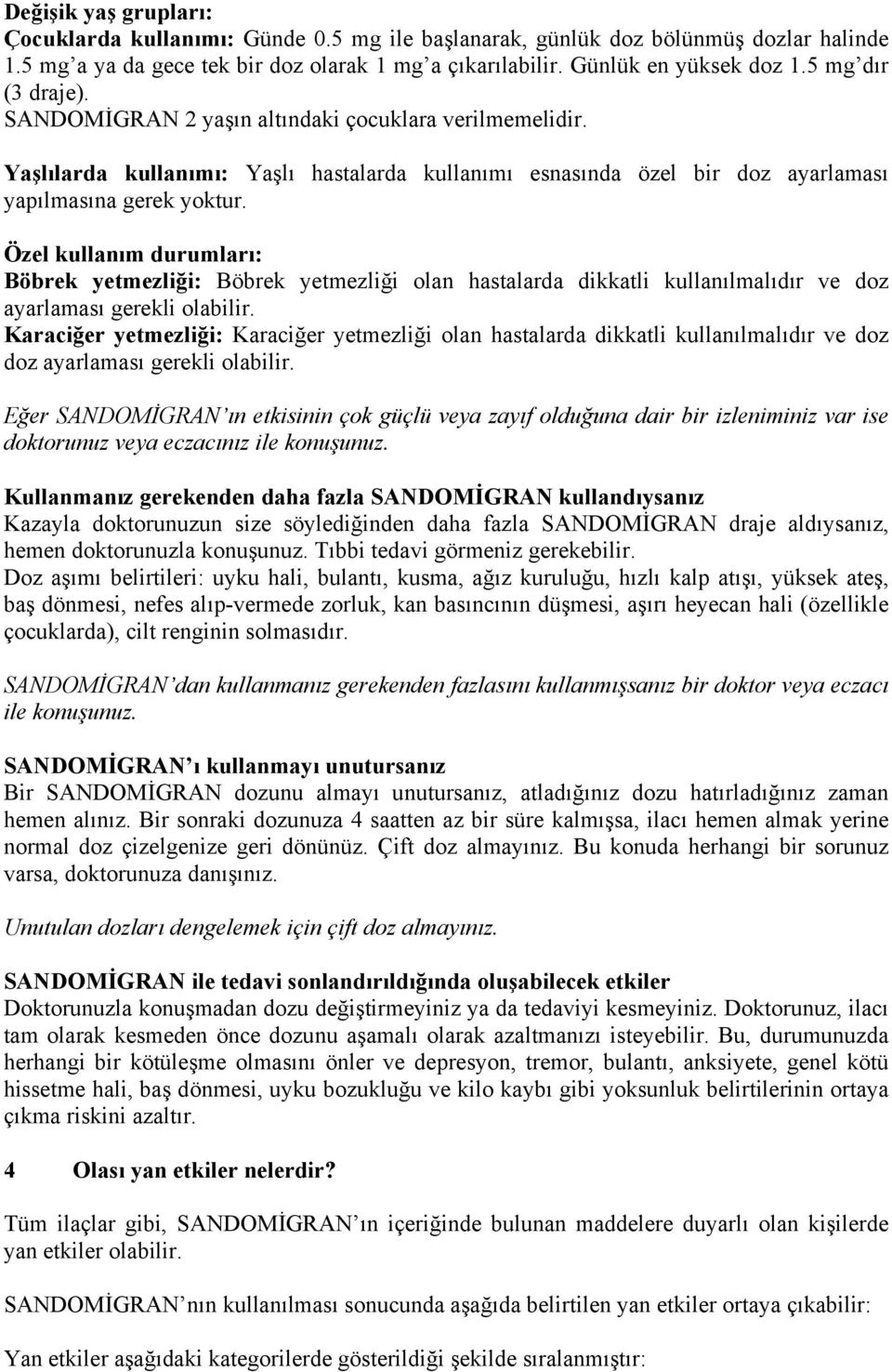 Özel kullanım durumları: Böbrek yetmezliği: Böbrek yetmezliği olan hastalarda dikkatli kullanılmalıdır ve doz ayarlaması gerekli olabilir.