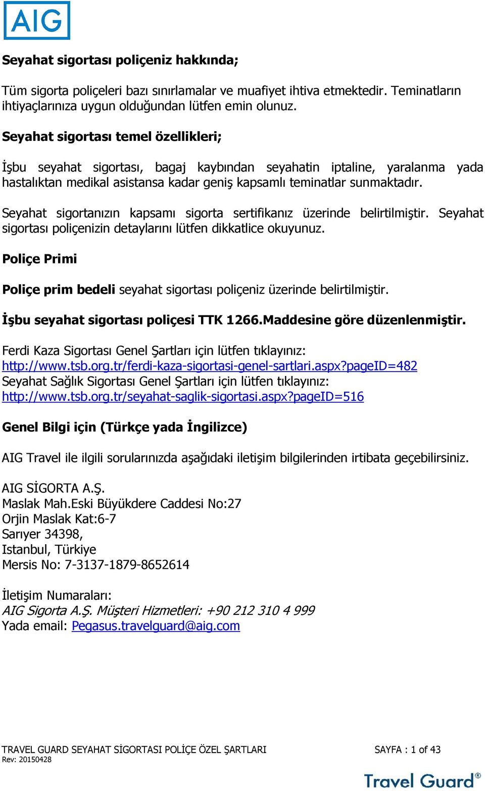 Seyahat sigortanızın kapsamı sigorta sertifikanız üzerinde belirtilmiştir. Seyahat sigortası poliçenizin detaylarını lütfen dikkatlice okuyunuz.