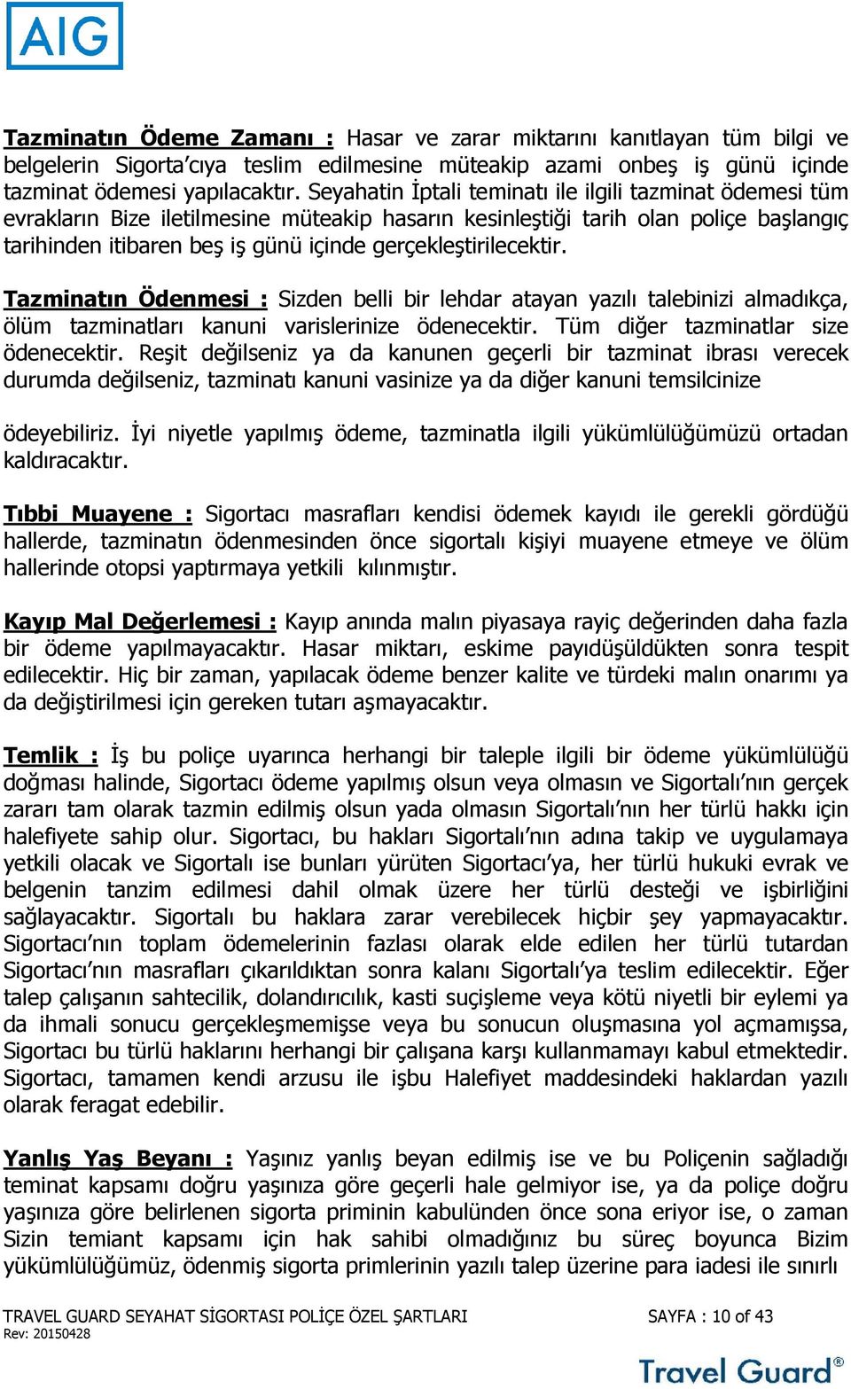 gerçekleştirilecektir. Tazminatın Ödenmesi : Sizden belli bir lehdar atayan yazılı talebinizi almadıkça, ölüm tazminatları kanuni varislerinize ödenecektir. Tüm diğer tazminatlar size ödenecektir.