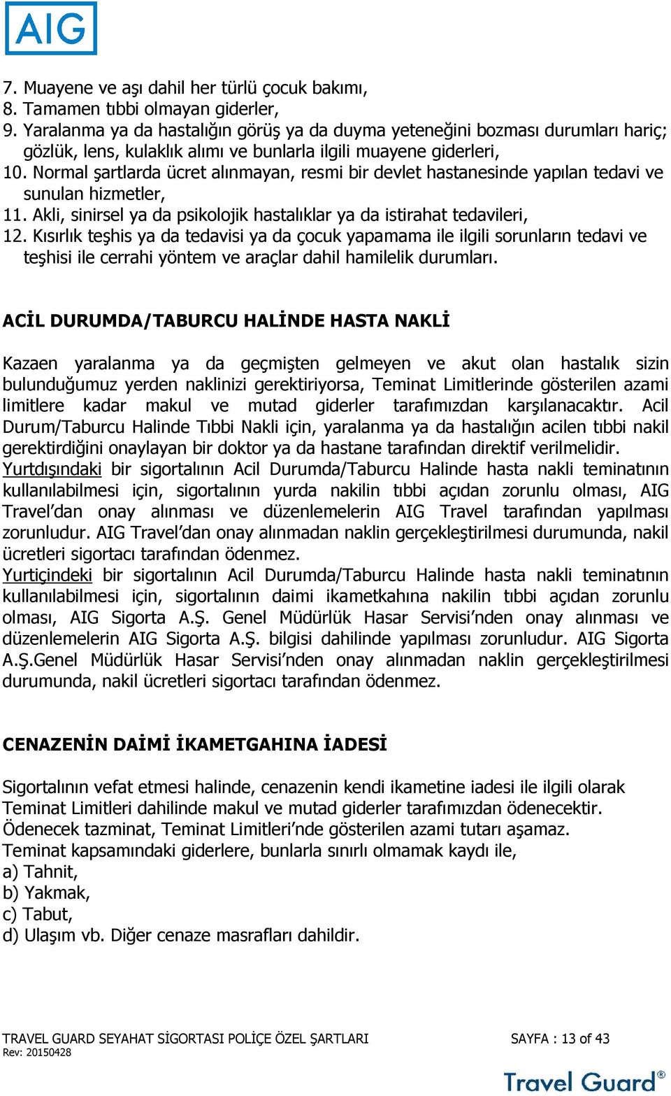 Normal şartlarda ücret alınmayan, resmi bir devlet hastanesinde yapılan tedavi ve sunulan hizmetler, 11. Akli, sinirsel ya da psikolojik hastalıklar ya da istirahat tedavileri, 12.