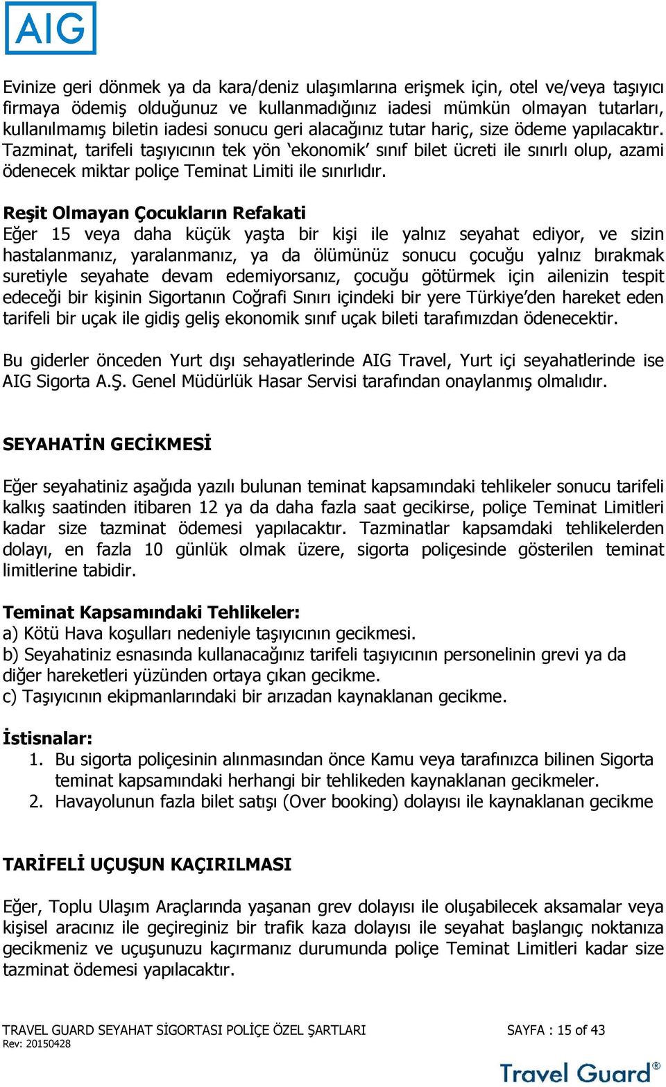 Reşit Olmayan Çocukların Refakati Eğer 15 veya daha küçük yaşta bir kişi ile yalnız seyahat ediyor, ve sizin hastalanmanız, yaralanmanız, ya da ölümünüz sonucu çocuğu yalnız bırakmak suretiyle