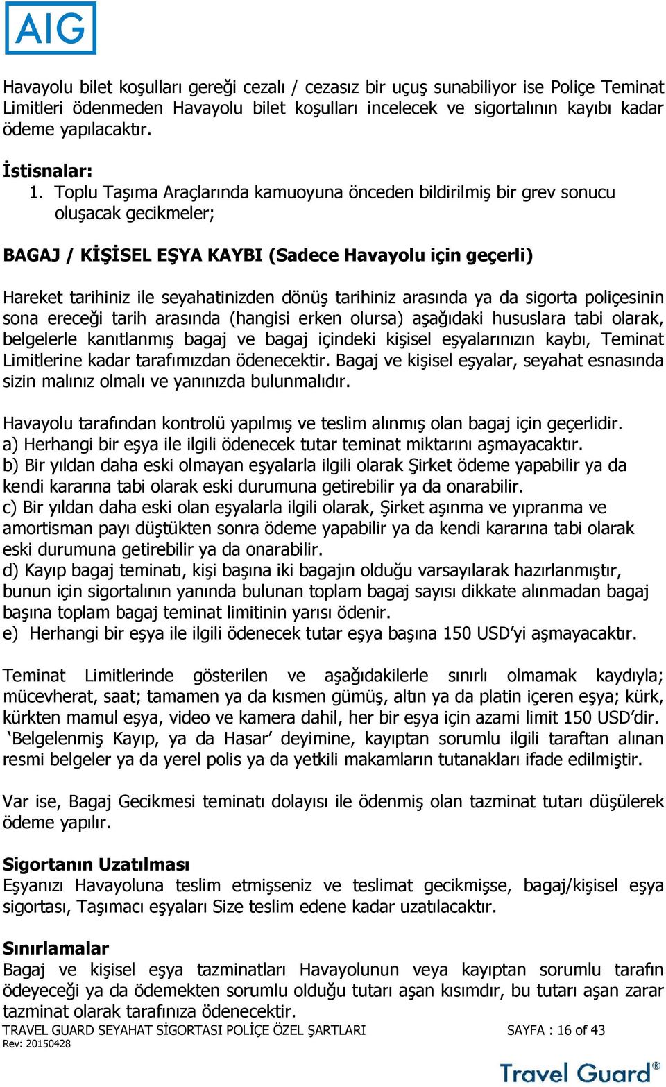 Toplu Taşıma Araçlarında kamuoyuna önceden bildirilmiş bir grev sonucu oluşacak gecikmeler; BAGAJ / KİŞİSEL EŞYA KAYBI (Sadece Havayolu için geçerli) Hareket tarihiniz ile seyahatinizden dönüş