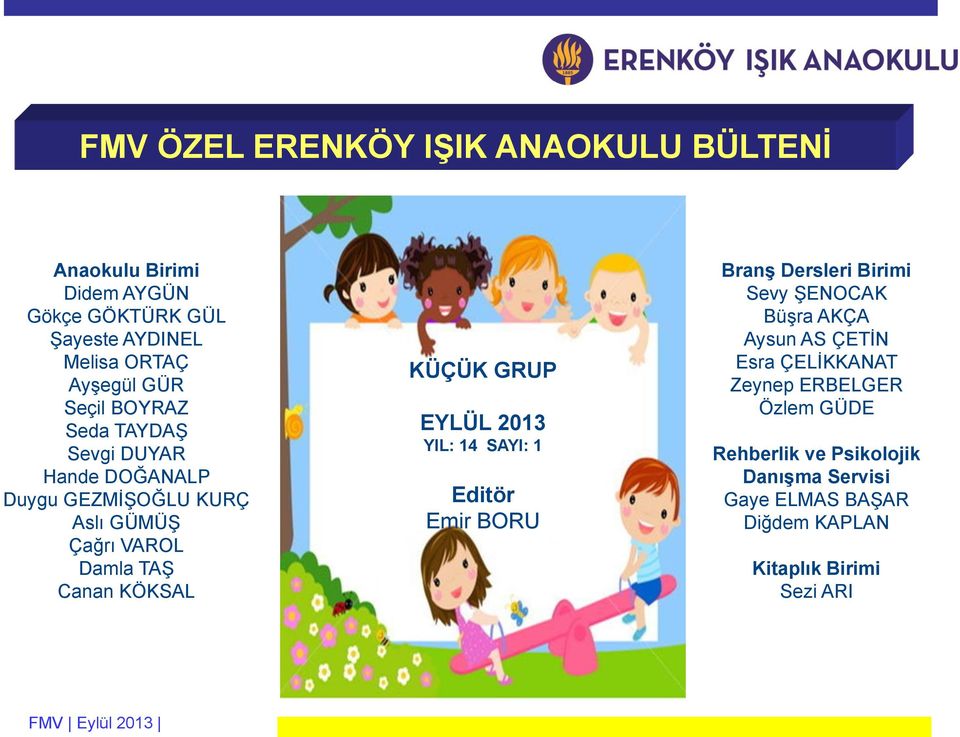 KÜÇÜK GRUP EYLÜL 2013 YIL: 14 SAYI: 1 Editör Emir BORU Branş Dersleri Birimi Sevy ŞENOCAK Büşra AKÇA Aysun AS ÇETİN Esra