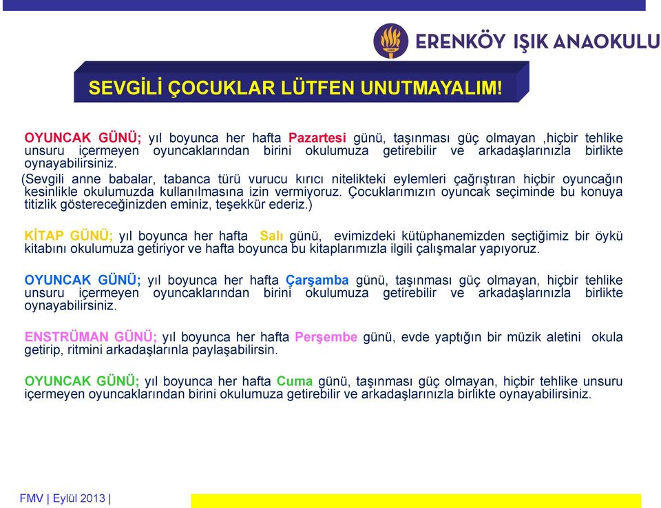 (Sevgili anne babalar, tabanca türü vurucu kırıcı nitelikteki eylemleri çağrıştıran hiçbir oyuncağın kesinlikle okulumuzda kullanılmasına izin vermiyoruz.