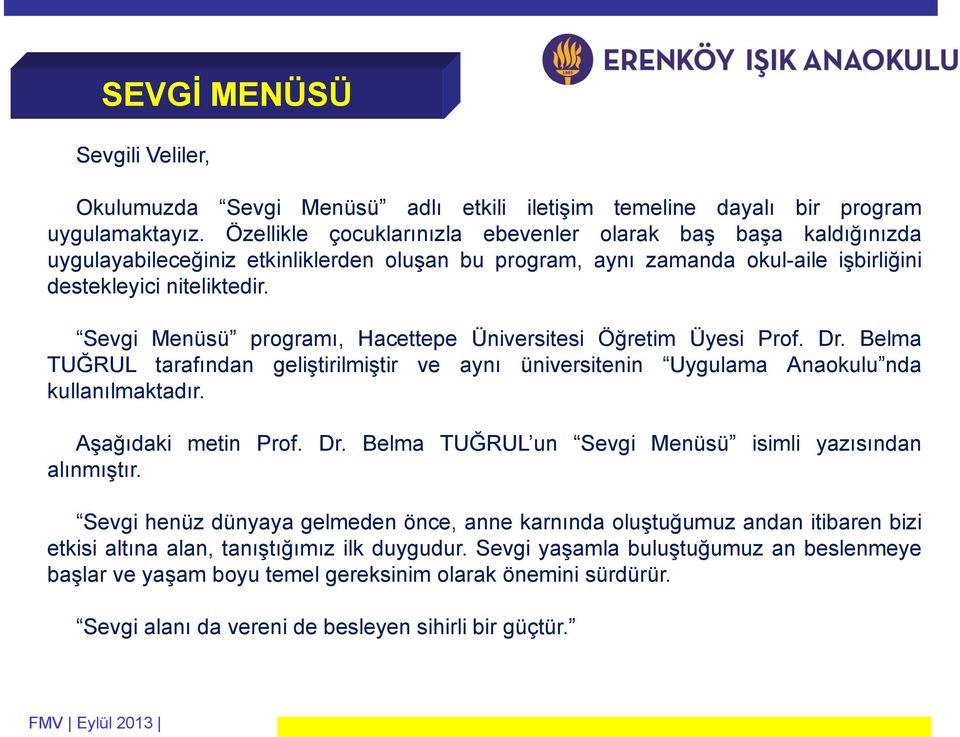 Sevgi Menüsü programı, Hacettepe Üniversitesi Öğretim Üyesi Prof. Dr. Belma TUĞRUL tarafından geliştirilmiştir ve aynı üniversitenin Uygulama Anaokulu nda kullanılmaktadır. Aşağıdaki metin Prof. Dr. Belma TUĞRUL un Sevgi Menüsü isimli yazısından alınmıştır.