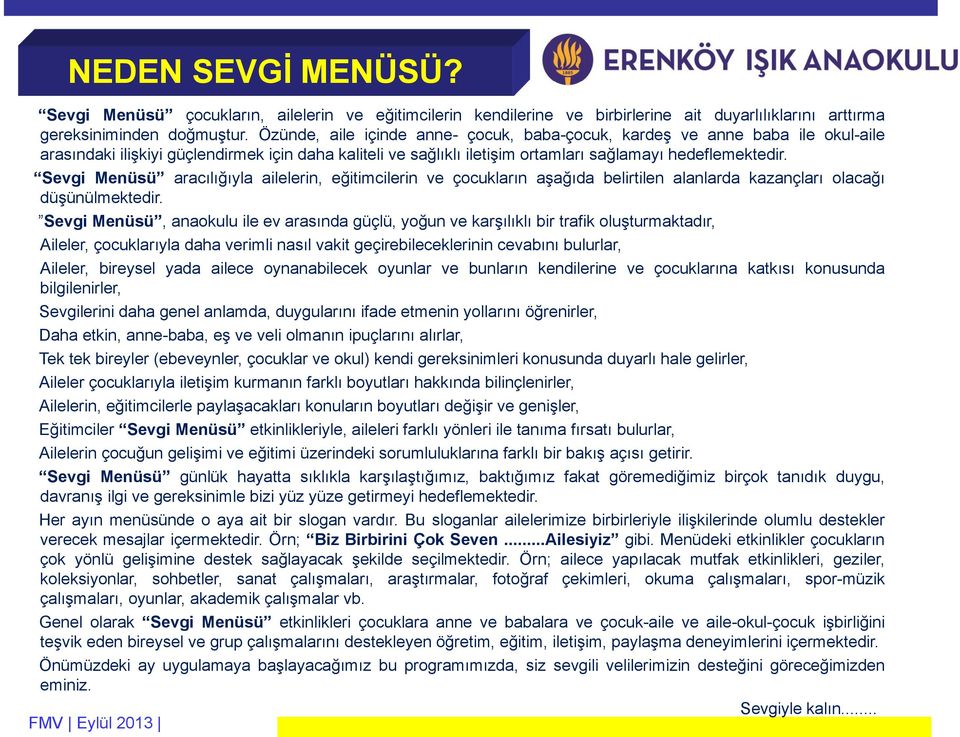 Sevgi Menüsü aracılığıyla ailelerin, eğitimcilerin ve çocukların aşağıda belirtilen alanlarda kazançları olacağı düşünülmektedir.