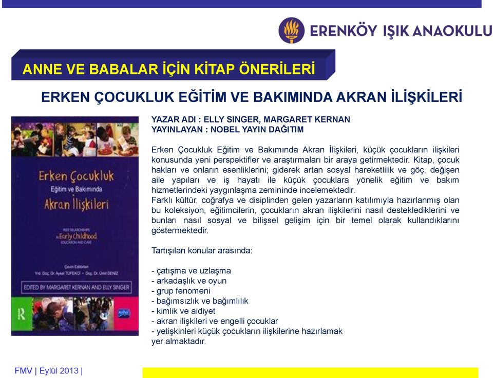 Kitap, çocuk hakları ve onların esenliklerini; giderek artan sosyal hareketlilik ve göç, değişen aile yapıları ve iş hayatı ile küçük çocuklara yönelik eğitim ve bakım hizmetlerindeki yaygınlaşma