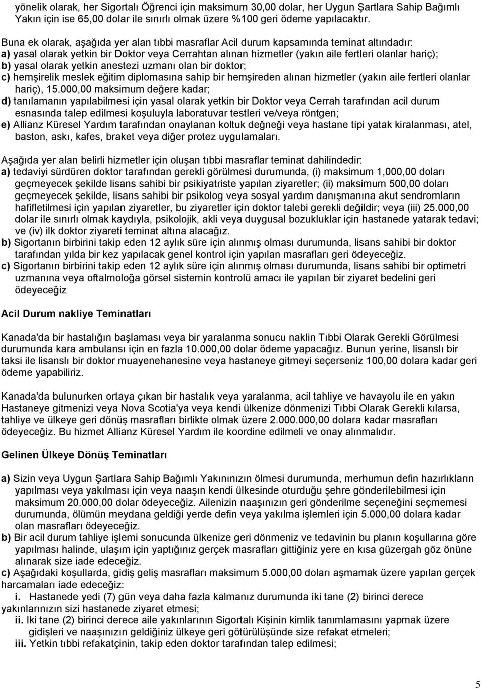 yasal olarak yetkin anestezi uzmanı olan bir doktor; c) hemşirelik meslek eğitim diplomasına sahip bir hemşireden alınan hizmetler (yakın aile fertleri olanlar hariç), 15.