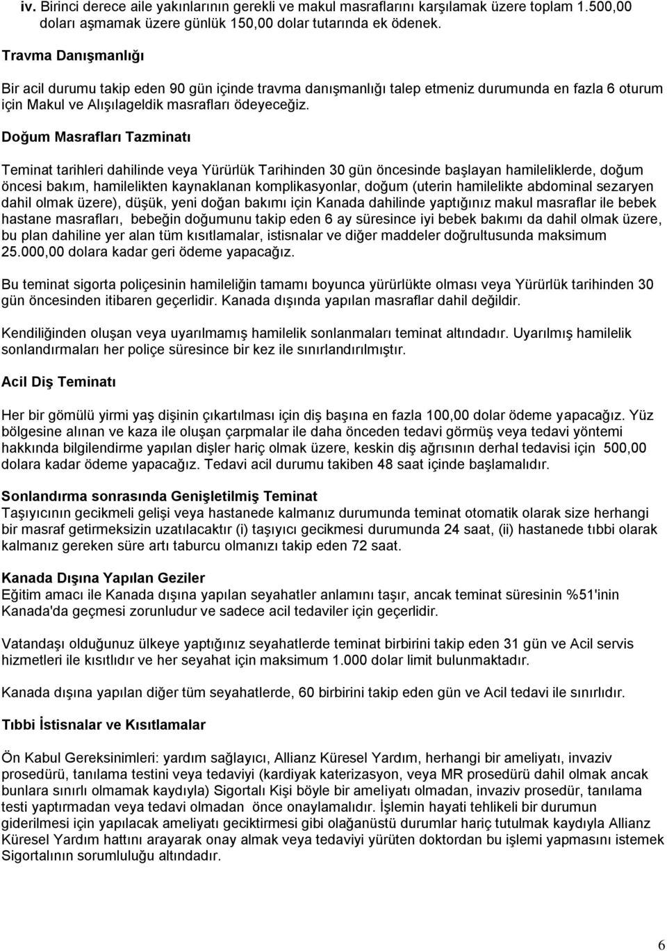 Doğum Masrafları Tazminatı Teminat tarihleri dahilinde veya Yürürlük Tarihinden 30 gün öncesinde başlayan hamileliklerde, doğum öncesi bakım, hamilelikten kaynaklanan komplikasyonlar, doğum (uterin