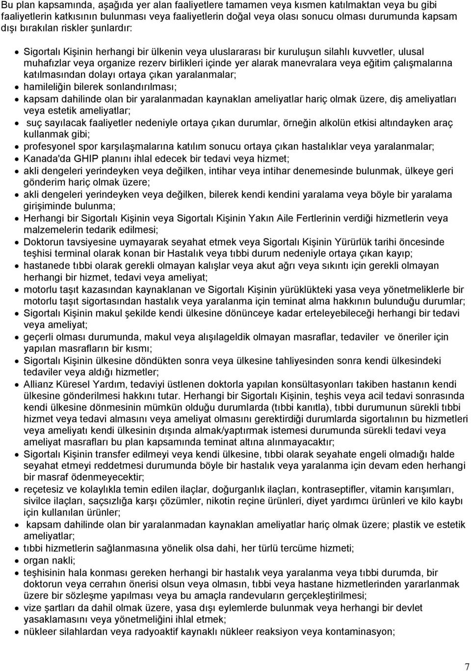 manevralara veya eğitim çalışmalarına katılmasından dolayı ortaya çıkan yaralanmalar; hamileliğin bilerek sonlandırılması; kapsam dahilinde olan bir yaralanmadan kaynaklan ameliyatlar hariç olmak