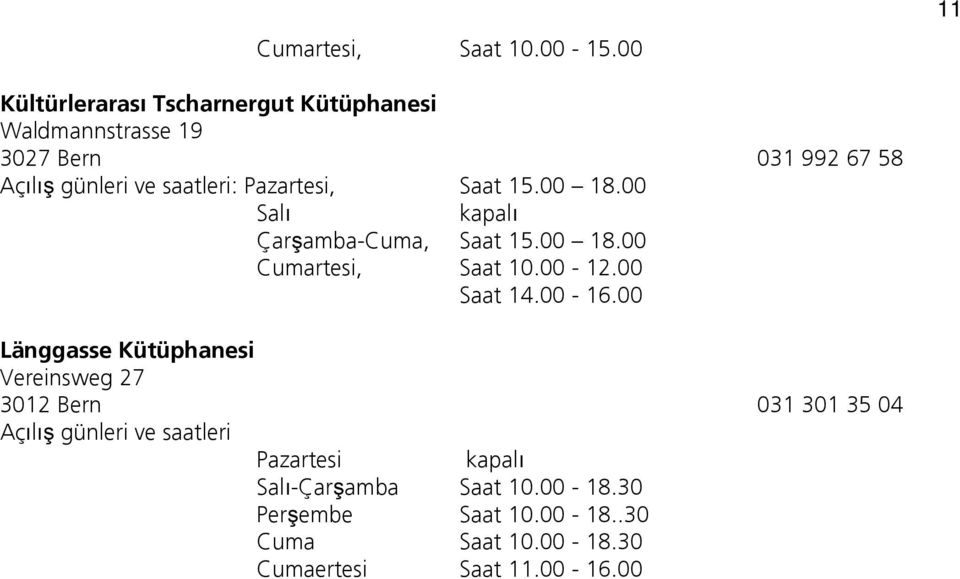 Pazartesi, Saat 15.00 18.00 Salı kapalı Çarşamba-Cuma, Saat 15.00 18.00 Cumartesi, Saat 10.00-12.00 Saat 14.00-16.