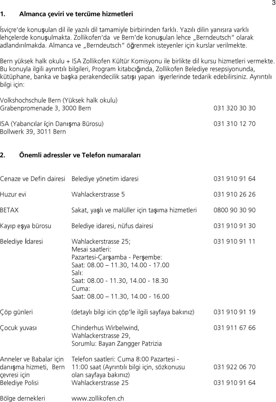 Bern yüksek halk okulu + ISA Zollikofen Kültür Komisyonu ile birlikte dil kursu hizmetleri vermekte.