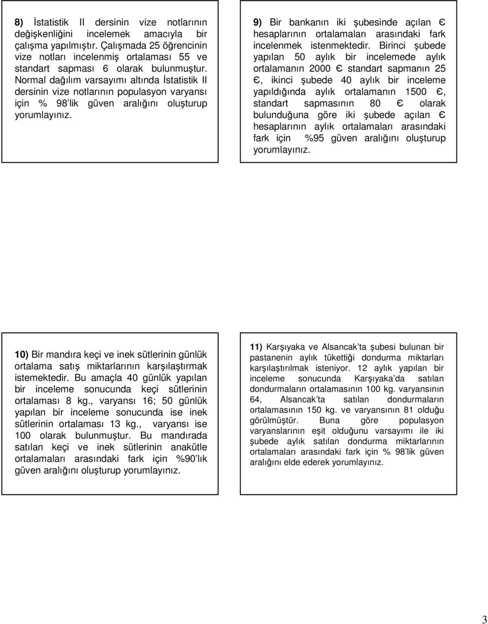 Normal dağılım varsayımı altında İstatistik II dersinin vize notlarının populasyon varyansı için % 98 lik güven aralığını oluşturup 9) Bir bankanın iki şubesinde açılan Є hesaplarının ortalamaları