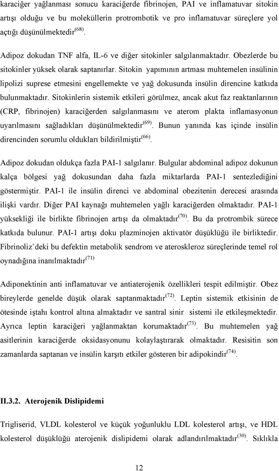 Sitokin yapımının artması muhtemelen insülinin lipolizi suprese etmesini engellemekte ve yağ dokusunda insülin direncine katkıda bulunmaktadır.