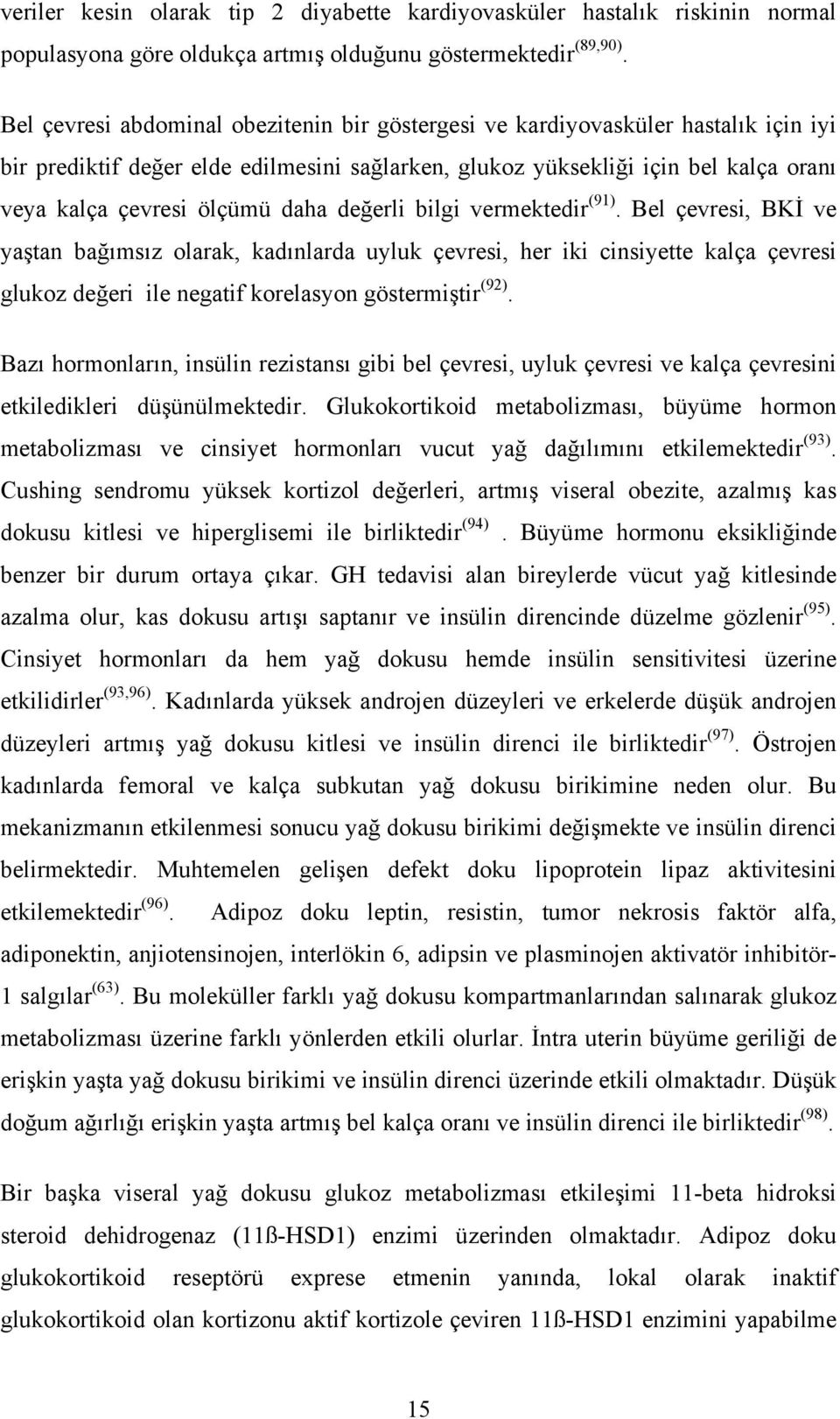 daha değerli bilgi vermektedir (91). Bel çevresi, BKİ ve yaştan bağımsız olarak, kadınlarda uyluk çevresi, her iki cinsiyette kalça çevresi glukoz değeri ile negatif korelasyon göstermiştir (92).