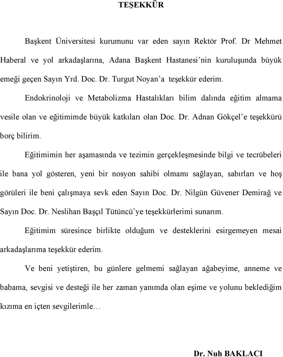 Eğitimimin her aşamasında ve tezimin gerçekleşmesinde bilgi ve tecrübeleri ile bana yol gösteren, yeni bir nosyon sahibi olmamı sağlayan, sabırları ve hoş görüleri ile beni çalışmaya sevk eden Sayın