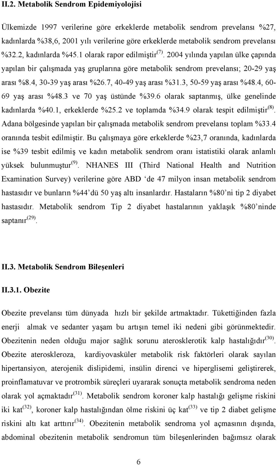 4, 30-39 yaş arası %26.7, 40-49 yaş arası %31.3, 50-59 yaş arası %48.4, 60-69 yaş arası %48.3 ve 70 yaş üstünde %39.6 olarak saptanmış, ülke genelinde kadınlarda %40.1, erkeklerde %25.