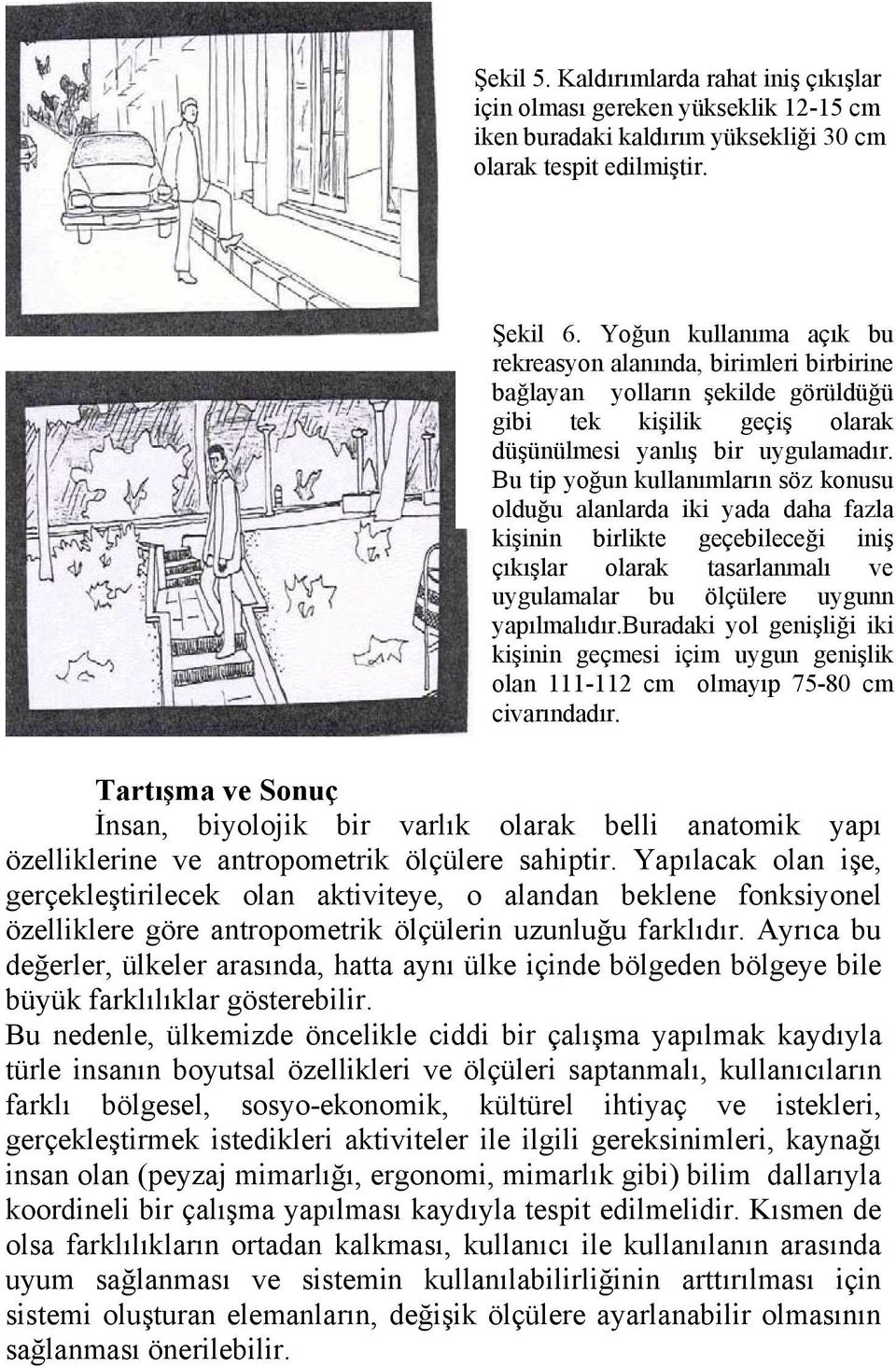 Bu tip yoğun kullanımların söz konusu olduğu alanlarda iki yada daha fazla kişinin birlikte geçebileceği iniş çıkışlar olarak tasarlanmalı ve uygulamalar bu ölçülere uygunn yapılmalıdır.