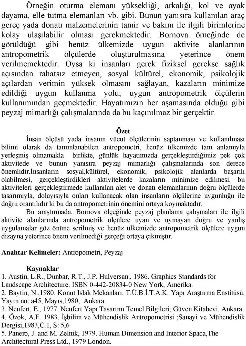 Bornova örneğinde de görüldüğü gibi henüz ülkemizde uygun aktivite alanlarının antropometrik ölçülerde oluşturulmasına yeterince önem verilmemektedir.