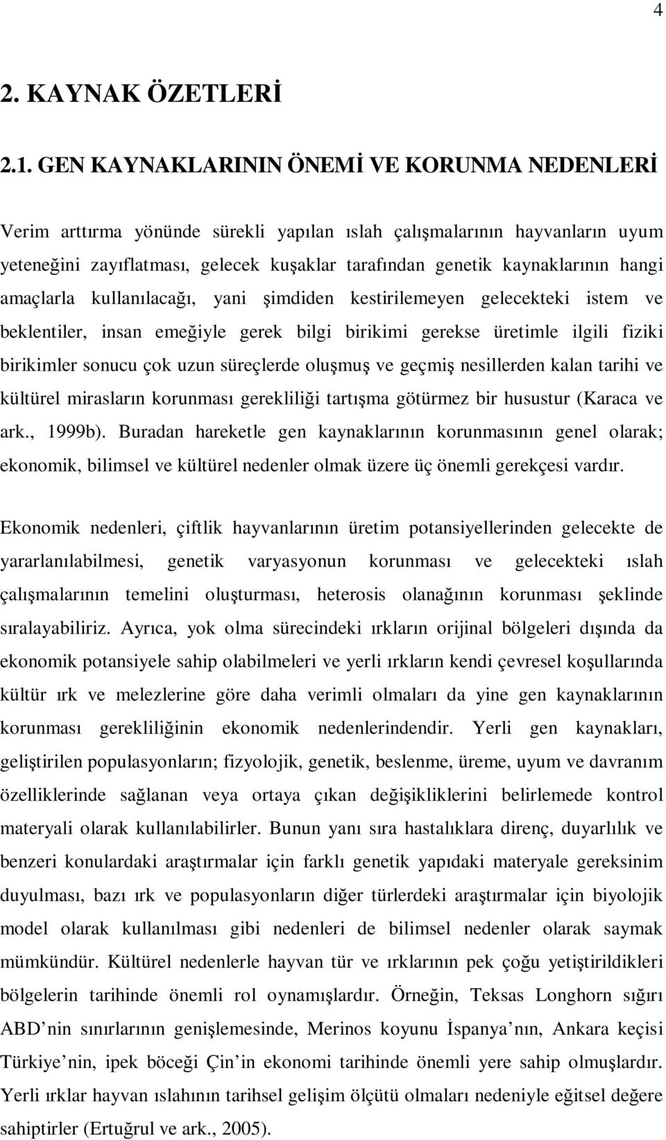 hangi amaçlarla kullanılacağı, yani şimdiden kestirilemeyen gelecekteki istem ve beklentiler, insan emeğiyle gerek bilgi birikimi gerekse üretimle ilgili fiziki birikimler sonucu çok uzun süreçlerde