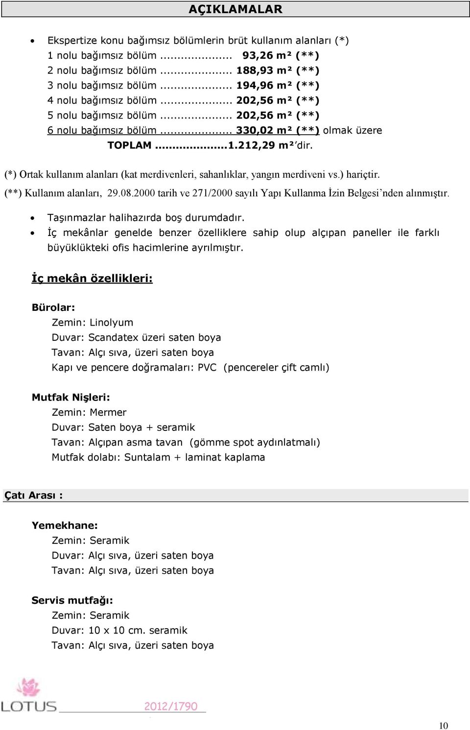 (*) Ortak kullanım alanları (kat merdivenleri, sahanlıklar, yangın merdiveni vs.) hariçtir. (**) Kullanım alanları, 29.08.2000 tarih ve 27/2000 sayılı Yapı Kullanma İzin Belgesi nden alınmıştır.