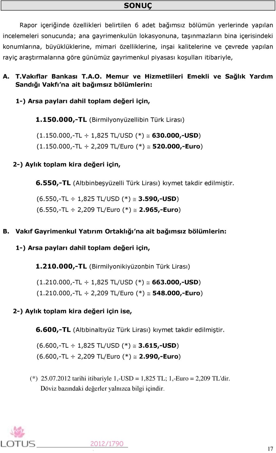 Memur ve Hizmetlileri Emekli ve Sağlık Yardım Sandığı Vakfı na ait bağımsız bölümlerin: -) Arsa payları dahil toplam değeri için,.50.000,-tl (Birmilyonyüzellibin Türk Lirası) (.50.000,-TL,825 TL/USD (*) (.