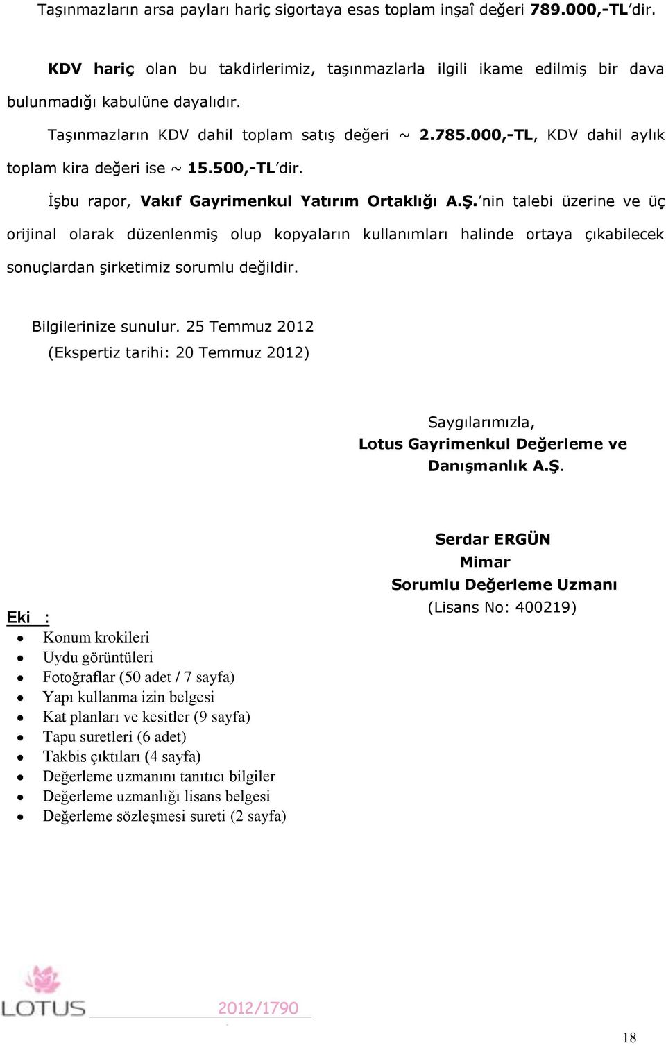 nin talebi üzerine ve üç orijinal olarak düzenlenmiş olup kopyaların kullanımları halinde ortaya çıkabilecek sonuçlardan şirketimiz sorumlu değildir. Bilgilerinize sunulur.