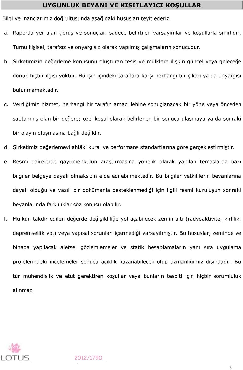 Bu işin içindeki taraflara karşı herhangi bir çıkarı ya da önyargısı bulunmamaktadır. c.