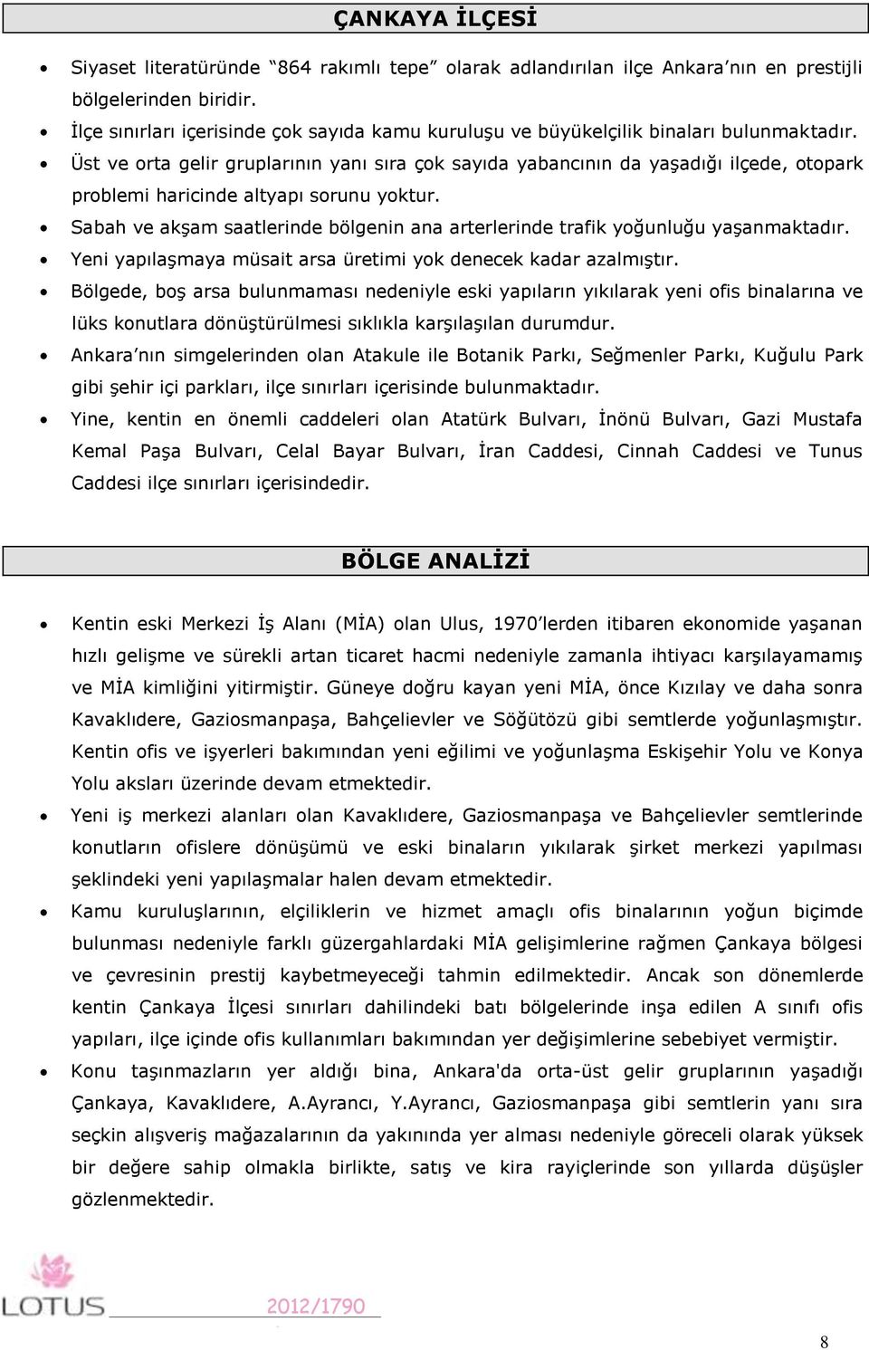 Üst ve orta gelir gruplarının yanı sıra çok sayıda yabancının da yaşadığı ilçede, otopark problemi haricinde altyapı sorunu yoktur.