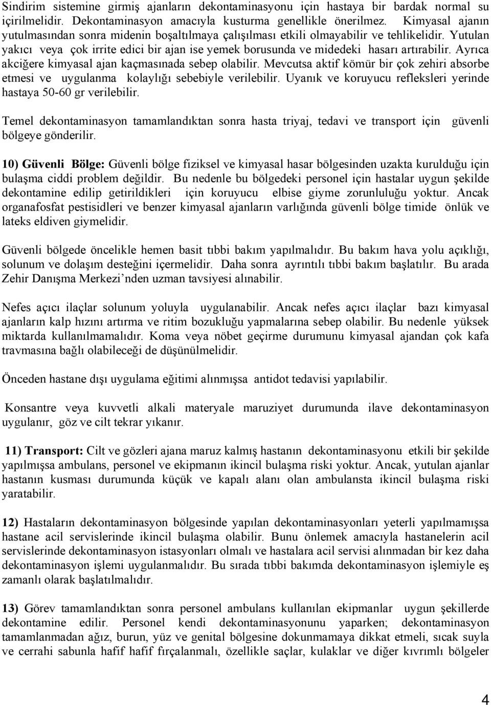 Yutulan yakıcı veya çok irrite edici bir ajan ise yemek borusunda ve midedeki hasarı artırabilir. Ayrıca akciğere kimyasal ajan kaçmasınada sebep olabilir.