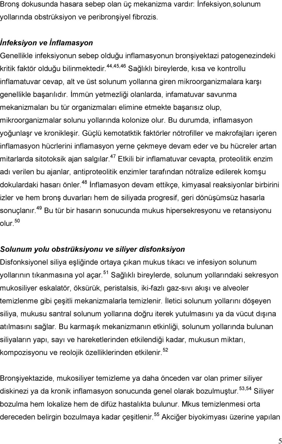 44,45,46 Sağlıklı bireylerde, kısa ve kontrollu inflamatuvar cevap, alt ve üst solunum yollarına giren mikroorganizmalara karşı genellikle başarılıdır.