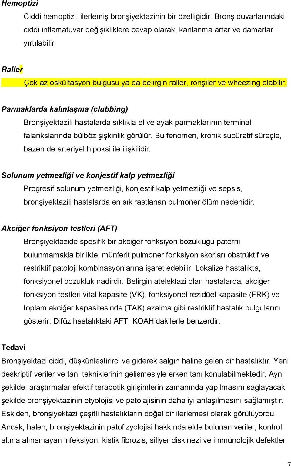 Parmaklarda kalınlaşma (clubbing) Bronşiyektazili hastalarda sıklıkla el ve ayak parmaklarının terminal falankslarında bülböz şişkinlik görülür.