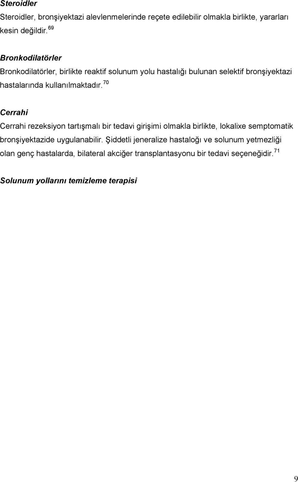 70 Cerrahi Cerrahi rezeksiyon tartışmalı bir tedavi girişimi olmakla birlikte, lokalixe semptomatik bronşiyektazide uygulanabilir.