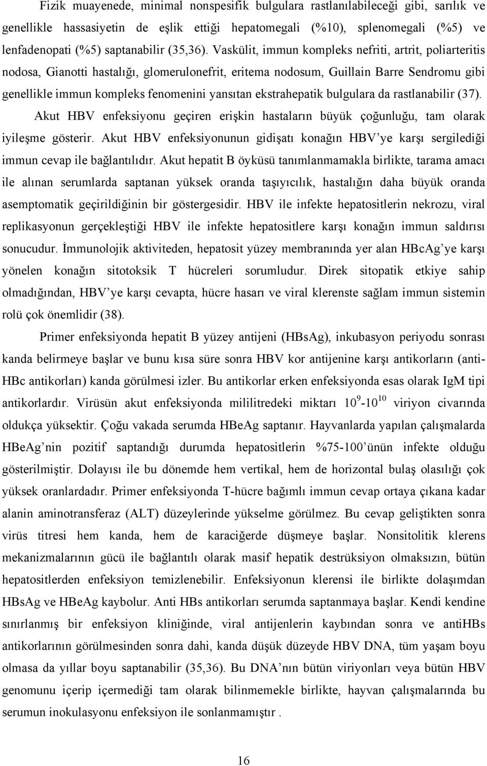 Vaskülit, immun kompleks nefriti, artrit, poliarteritis nodosa, Gianotti hastalığı, glomerulonefrit, eritema nodosum, Guillain Barre Sendromu gibi genellikle immun kompleks fenomenini yansıtan