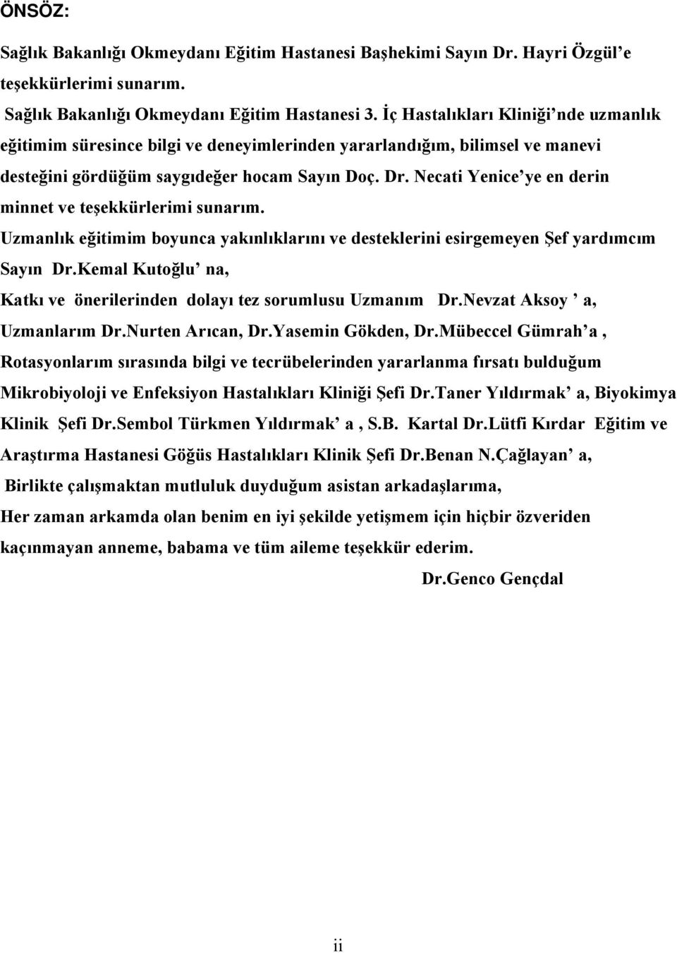 Necati Yenice ye en derin minnet ve teşekkürlerimi sunarım. Uzmanlık eğitimim boyunca yakınlıklarını ve desteklerini esirgemeyen Şef yardımcım Sayın Dr.