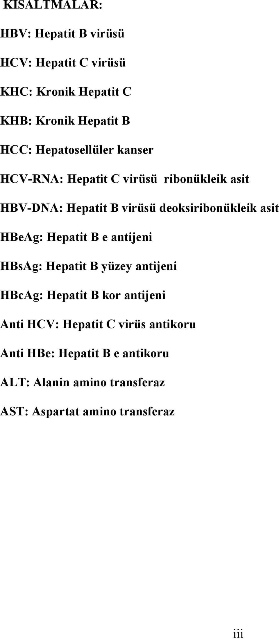 asit HBeAg: Hepatit B e antijeni HBsAg: Hepatit B yüzey antijeni HBcAg: Hepatit B kor antijeni Anti HCV: