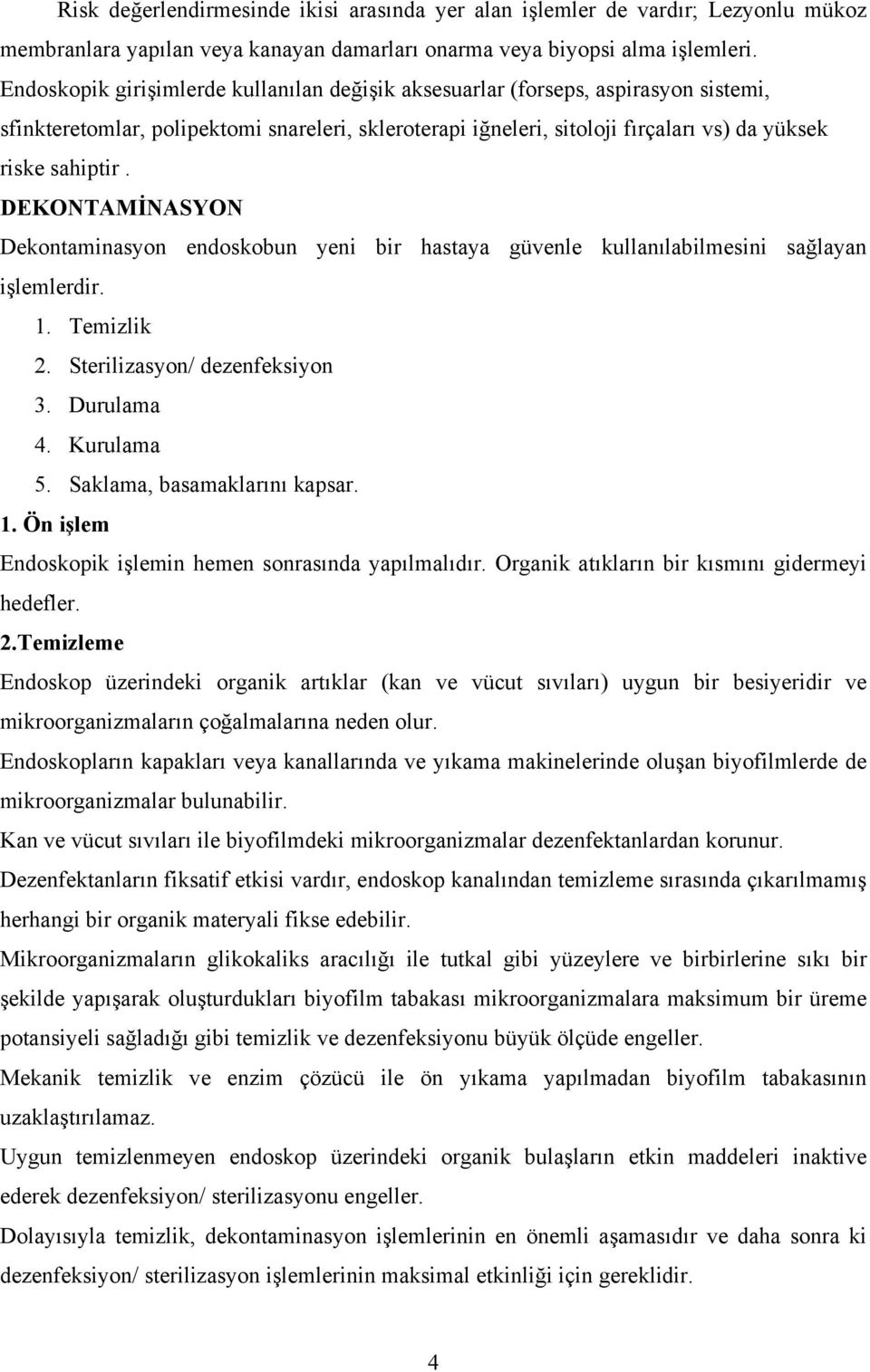 DEKONTAMİNASYON Dekontaminasyon endoskobun yeni bir hastaya güvenle kullanılabilmesini sağlayan işlemlerdir. 1. Temizlik 2. Sterilizasyon/ dezenfeksiyon 3. Durulama 4. Kurulama 5.