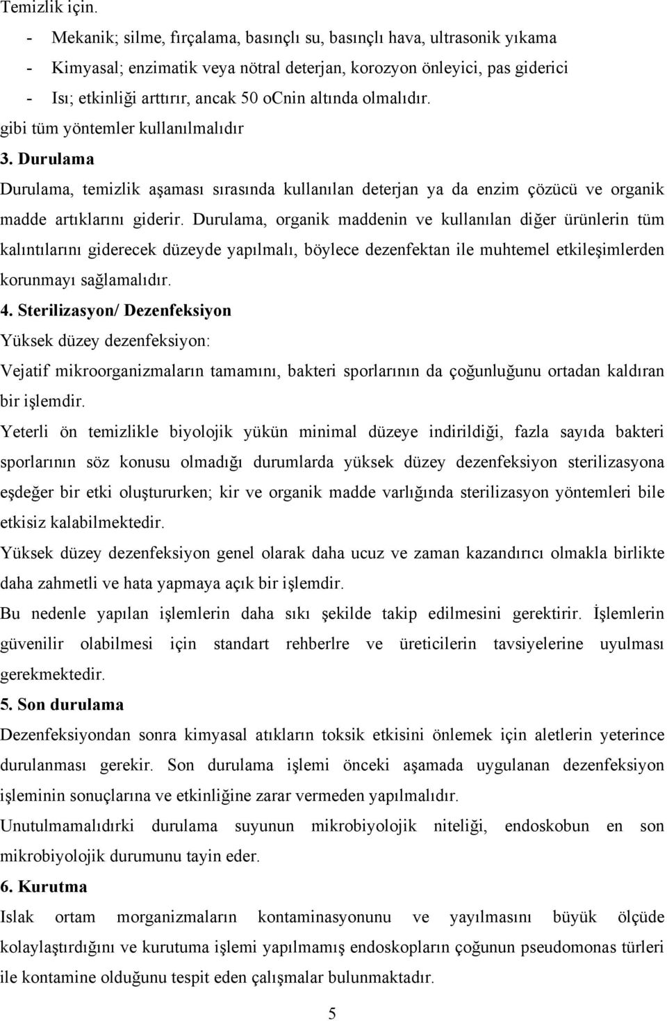 altında olmalıdır. gibi tüm yöntemler kullanılmalıdır 3. Durulama Durulama, temizlik aşaması sırasında kullanılan deterjan ya da enzim çözücü ve organik madde artıklarını giderir.