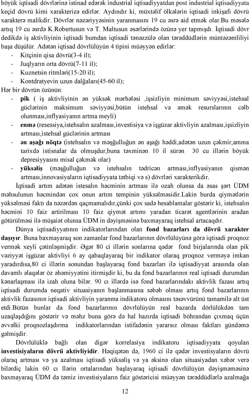 Maltusun əsərlərində özünə yer tapmışdı. İqtisadi dövr dedikdə iş aktivliyinin iqtisadi bumdan iqtisadi tənəzzülə olan tərəddüdlərin müntəzəmliliyi başa düşülür.