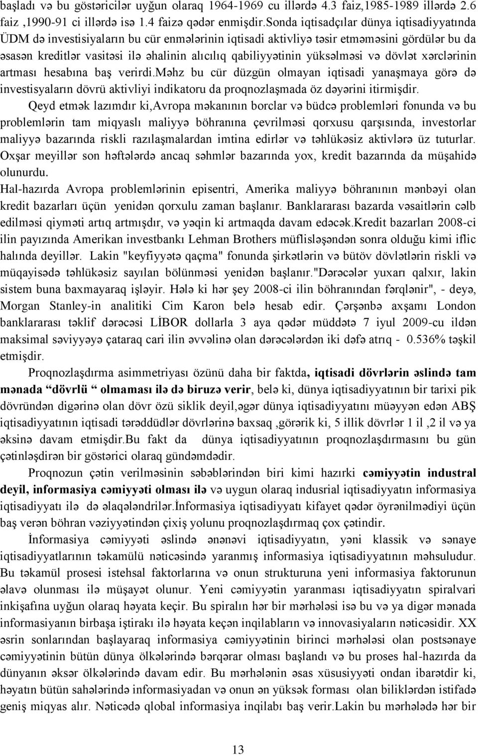 yüksəlməsi və dövlət xərclərinin artması hesabına baş verirdi.məhz bu cür düzgün olmayan iqtisadi yanaşmaya görə də investisyaların dövrü aktivliyi indikatoru da proqnozlaşmada öz dəyərini itirmişdir.