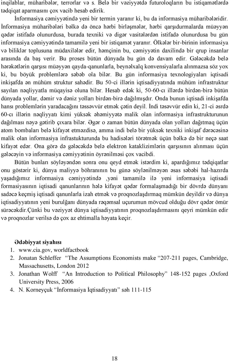 İnformasiya müharibələri bəlkə də öncə hərbi birləşmələr, hərbi qarşıdurmalarda müəyyən qədər istifadə olunurdusa, burada texniki və digər vasitələrdən istifadə olunurdusa bu gün informasiya