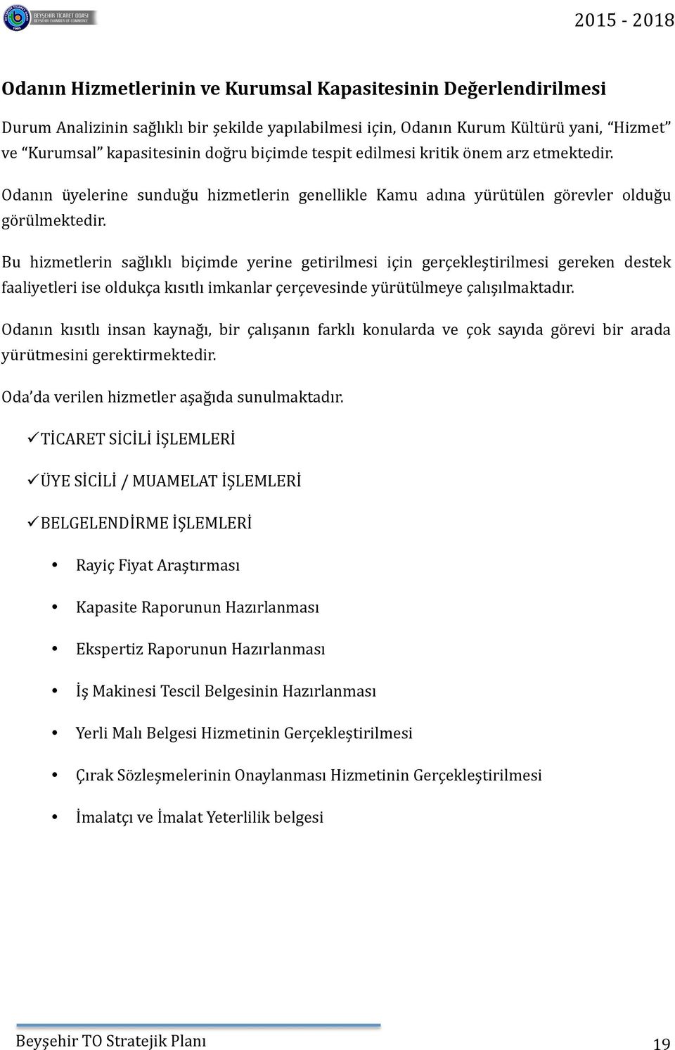 Bu hizmetlerin sağlıklı biçimde yerine getirilmesi için gerçekleştirilmesi gereken destek faaliyetleri ise oldukça kısıtlı imkanlar çerçevesinde yürütülmeye çalışılmaktadır.