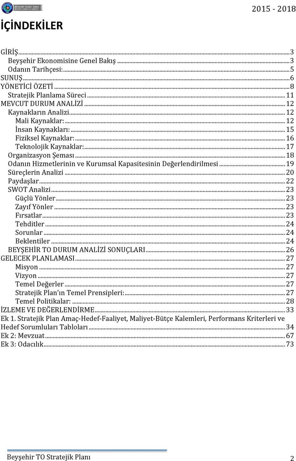 .. 18 Odanın Hizmetlerinin ve Kurumsal Kapasitesinin Değerlendirilmesi... 19 Süreçlerin Analizi... 20 Paydaşlar... 22 SWOT Analizi... 23 Güçlü Yönler... 23 Zayıf Yönler... 23 Fırsatlar... 23 Tehditler.