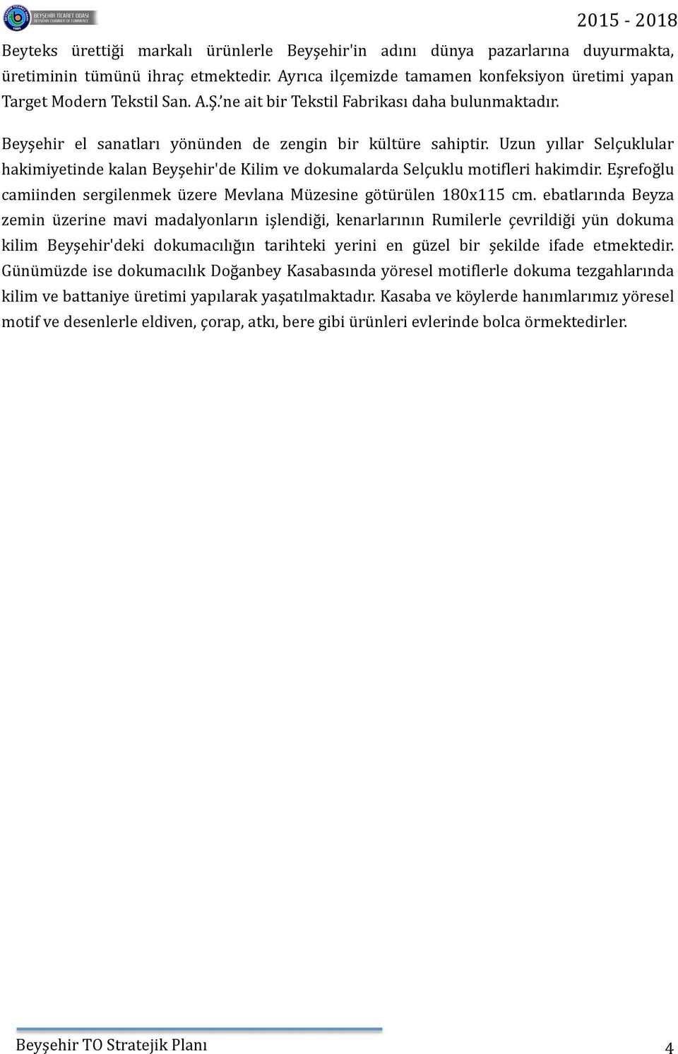 Uzun yıllar Selçuklular hakimiyetinde kalan Beyşehir'de Kilim ve dokumalarda Selçuklu motifleri hakimdir. Eşrefoğlu camiinden sergilenmek üzere Mevlana Müzesine götürülen 180x115 cm.